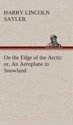 On the Edge of the Arctic or, An Aeroplane in S... 3849519082 Book Cover