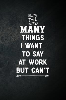 The Many Things I Want To Say At Work But Can't... 1090431317 Book Cover