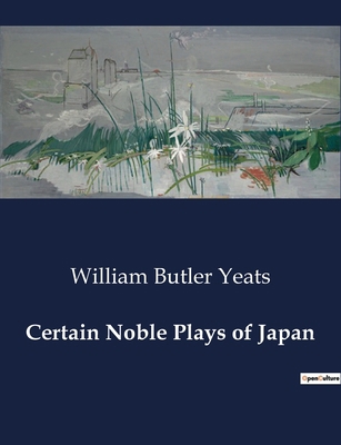 Certain Noble Plays of Japan: Exploring the Int... B0CZK638Q9 Book Cover