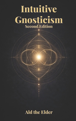 Intuitive Gnosticism: Second Edition B0GKWD11L9 Book Cover
