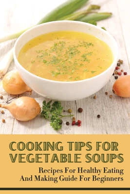 Cooking Tips For Vegetable Soups: Recipes For H... B09C1FRHNG Book Cover