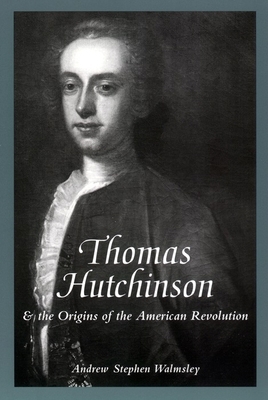 Thomas Hutchinson and the Origins of the Americ... 0814793703 Book Cover