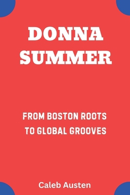 Donna Summer: From Boston Roots to Global Grooves B0F1LN9H6N Book Cover