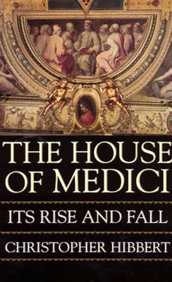 The House of Medici: Its Rise and Fall 1417618639 Book Cover