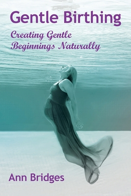 Gentle Birthing: Creating Gentle Beginnings Nat... 1504314646 Book Cover