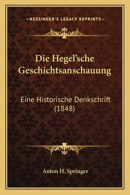 Die Hegel'sche Geschichtsanschauung: Eine Histo... [German] 1168038952 Book Cover