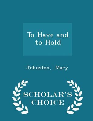 To Have and to Hold - Scholar's Choice Edition 129635220X Book Cover