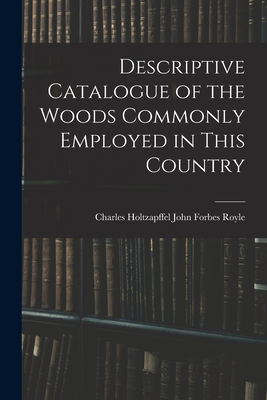 Descriptive Catalogue of the Woods Commonly Emp... 1017509875 Book Cover