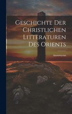 Geschichte der Christlichen Litteraturen Des Or... [German] 1020917679 Book Cover