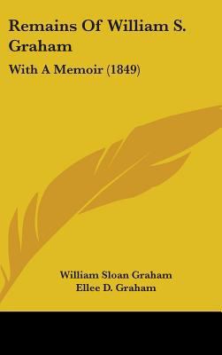 Remains Of William S. Graham: With A Memoir (1849) 1437229085 Book Cover