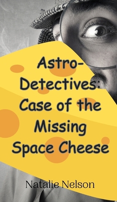 Astro-Detectives: Case of the Missing Space Cheese 9916949220 Book Cover