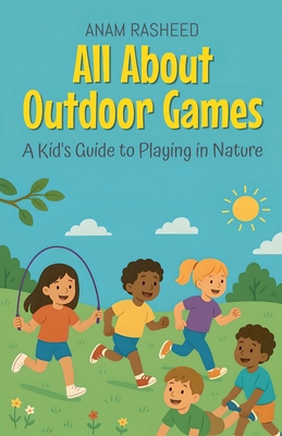 All About Outdoor Games: A Kid's Guide to Playi... B0FNGX1J3F Book Cover