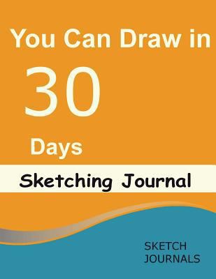 Paperback You Can Draw in 30 Days Sketching Journal : A Must Have for Everyone Following Step by Step Drawings Book