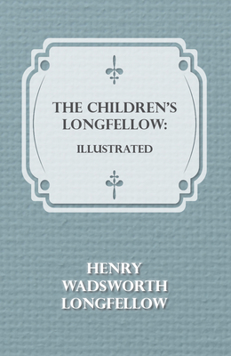 The Children's Longfellow: Illustrated 1409798348 Book Cover