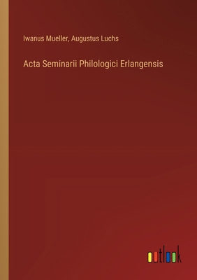 Acta Seminarii Philologici Erlangensis [German] 3368505343 Book Cover