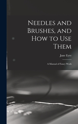 Needles and Brushes, and How to Use Them; a Man... 1018724907 Book Cover