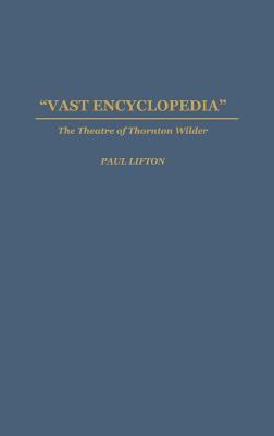 Vast Encyclopedia: The Theatre of Thornton Wilder 0313293562 Book Cover