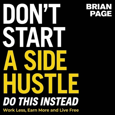 Don't Start a Side Hustle!: Work Less, Earn Mor... B0C6VHVQWP Book Cover