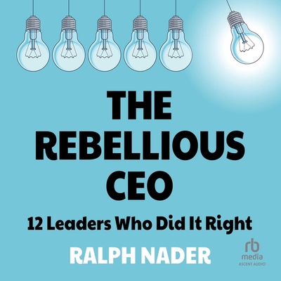 The Rebellious CEO: 12 Leaders Who Did It Right B0CW7VWL3C Book Cover