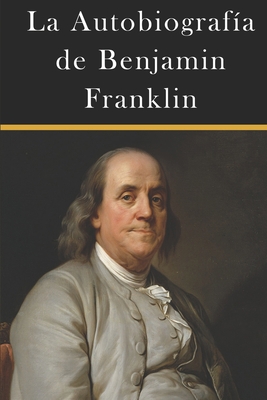 La Autobiografía de Benjamin Franklin [Spanish] B0B45KFZG9 Book Cover