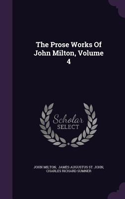 The Prose Works Of John Milton, Volume 4 1346562474 Book Cover
