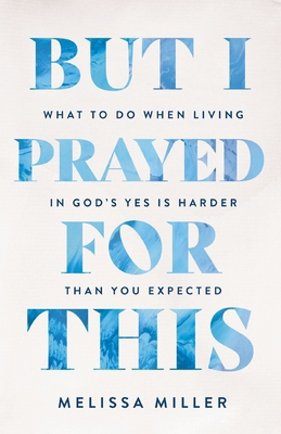 But I Prayed for This: What to Do When Living i... 1400254809 Book Cover