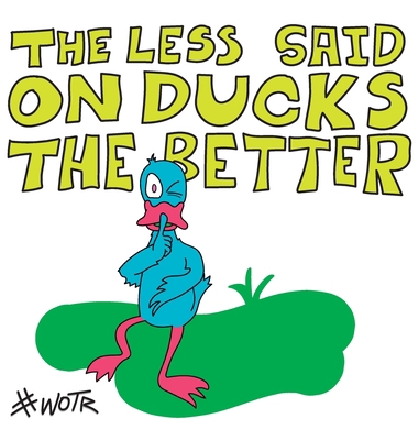 The Less Said on Ducks, the Better 1925231992 Book Cover
