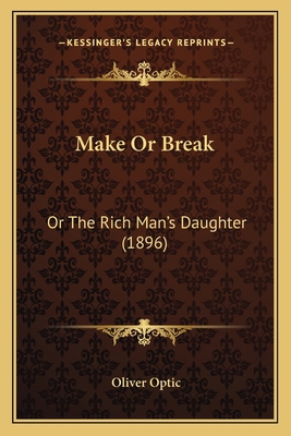 Make Or Break: Or The Rich Man's Daughter (1896) 1163909106 Book Cover