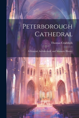 Peterborough Cathedral: A General, Architectura... 1022545205 Book Cover