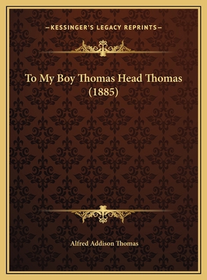 To My Boy Thomas Head Thomas (1885) 1169613381 Book Cover