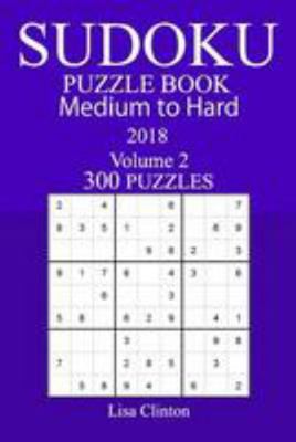 300 Medium to Hard Sudoku Puzzle Book - 2018 1981988483 Book Cover