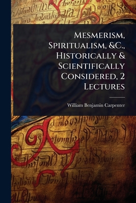 Mesmerism, Spiritualism, &C., Historically & Sc... 1023675196 Book Cover