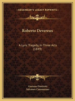 Roberto Devereux: A Lyric Tragedy, In Three Act... 1169622364 Book Cover