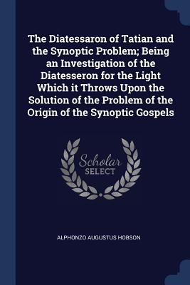 The Diatessaron of Tatian and the Synoptic Prob... 1376644932 Book Cover