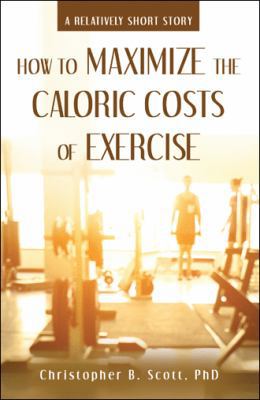 How to Maximize the Caloric Costs of Exercise: ... 1480853356 Book Cover