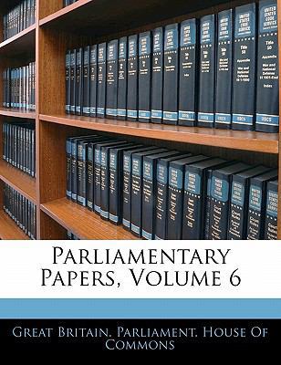 Parliamentary Papers, Volume 6 1142571874 Book Cover