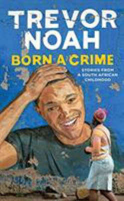 Born a Crime: Stories from a South African Chil... 1531865038 Book Cover