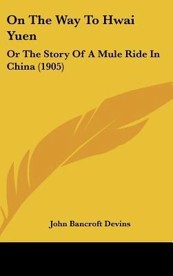 On The Way To Hwai Yuen: Or The Story Of A Mule... 1162119926 Book Cover