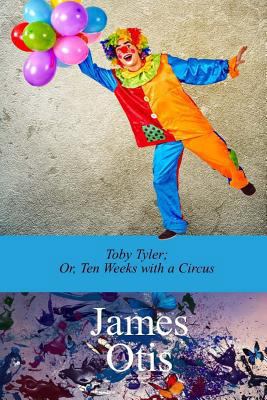 Toby Tyler; Or, Ten Weeks with a Circus by Jame... 1976173388 Book Cover