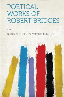 Poetical Works of Robert Bridges ... 1313140813 Book Cover