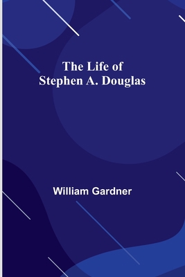 The Life of Stephen A. Douglas 9356899185 Book Cover