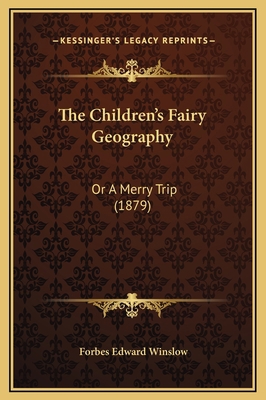 The Children's Fairy Geography: Or A Merry Trip... 1169324657 Book Cover