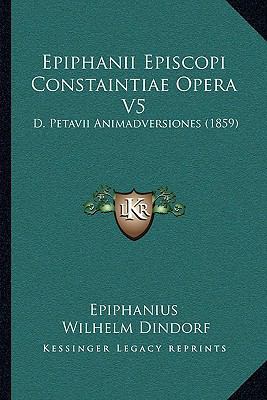 Epiphanii Episcopi Constaintiae Opera V5: D. Pe... [Latin] 1165459302 Book Cover