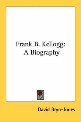 Frank B. Kellogg: A Biography 1432589822 Book Cover