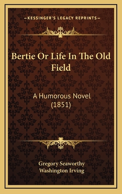 Bertie Or Life In The Old Field: A Humorous Nov... 1165393980 Book Cover