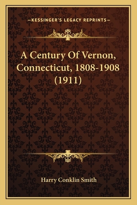 A Century Of Vernon, Connecticut, 1808-1908 (1911) 1166453189 Book Cover