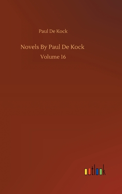 Novels By Paul De Kock: Volume 16 3752388196 Book Cover