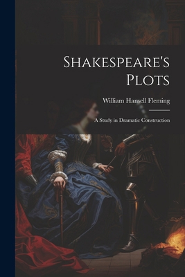 Shakespeare's Plots; a Study in Dramatic Constr... 1022761099 Book Cover