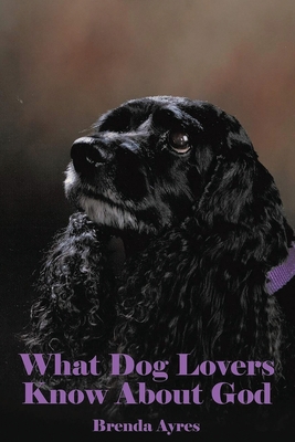 What Dog Lovers Know About God 0578301628 Book Cover