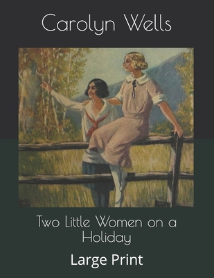 Two Little Women on a Holiday: Large Print B086FZWKFD Book Cover